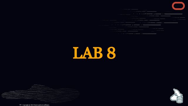 LAB 8
Copyright @ 2023 Oracle and/or its affiliates.
102
