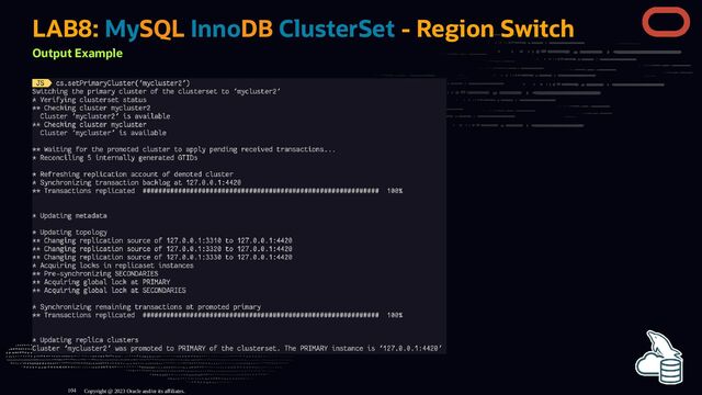 LAB8: MySQL InnoDB ClusterSet - Region Switch
Output Example
Copyright @ 2023 Oracle and/or its affiliates.
104

