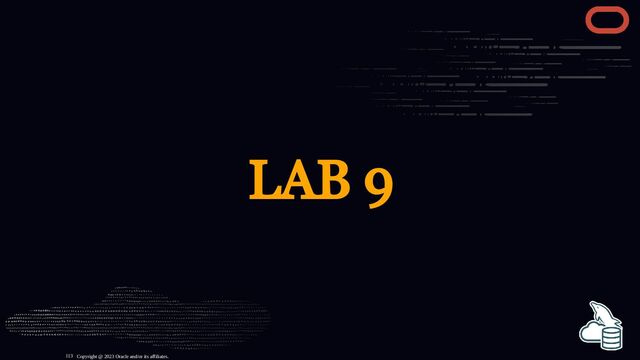 LAB 9
Copyright @ 2023 Oracle and/or its affiliates.
113
