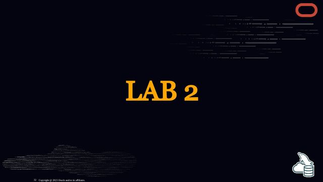 LAB 2
Copyright @ 2023 Oracle and/or its affiliates.
32
