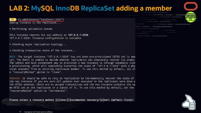LAB 2: MySQL InnoDB ReplicaSet adding a member
Copyright @ 2023 Oracle and/or its affiliates.
44
