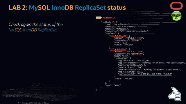 Check again the status of the
MySQL InnoDB ReplicaSet
LAB 2: MySQL InnoDB ReplicaSet status
Copyright @ 2023 Oracle and/or its affiliates.
46
