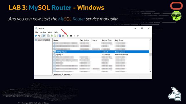 LAB 3: MySQL Router - Windows
And you can now start the MySQL Router service manually:
Copyright @ 2023 Oracle and/or its affiliates.
54
