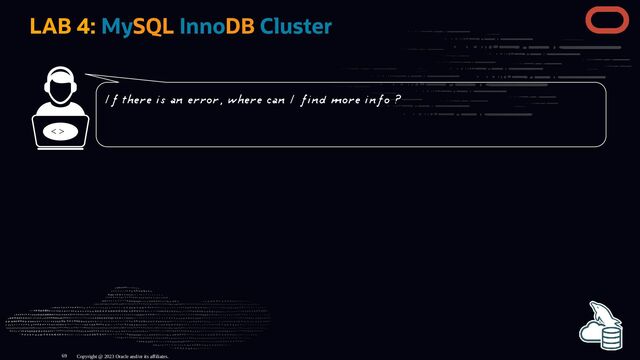 LAB 4: MySQL InnoDB Cluster
< >
Copyright @ 2023 Oracle and/or its affiliates.
If there is an error, where can I find more info ?
69
