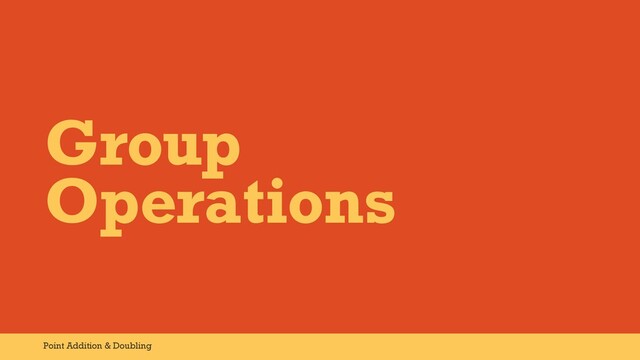 Group
Operations
Point Addition & Doubling
