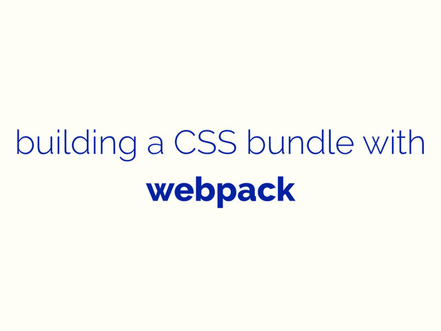 building a CSS bundle with
webpack
