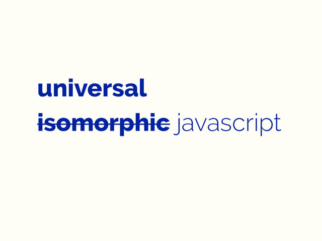 universal
isomorphic javascript
