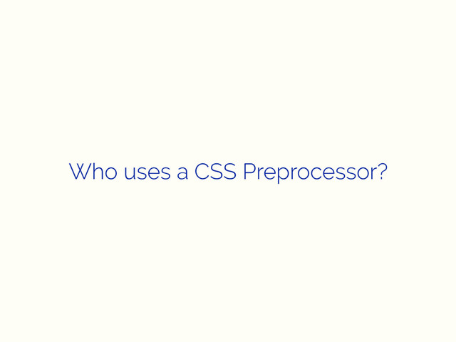 Who uses a CSS Preprocessor?
