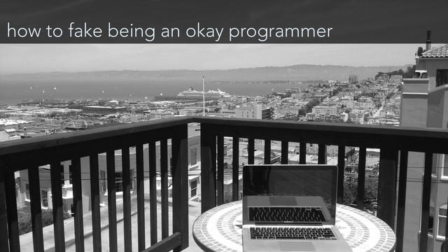 how to fake being an okay programmer
