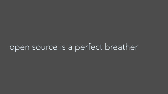 open source is a perfect breather
