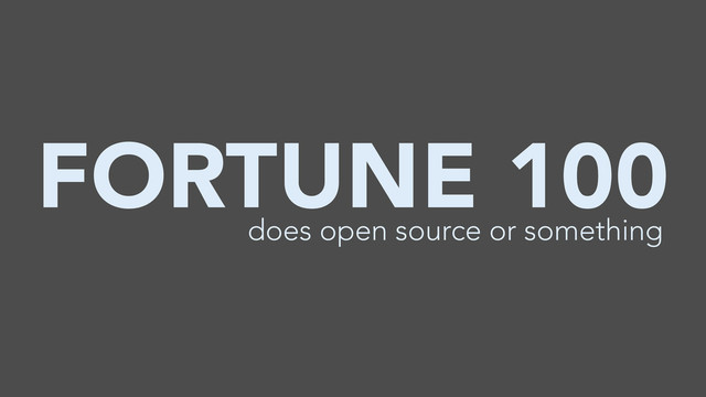 FORTUNE 100
does open source or something
