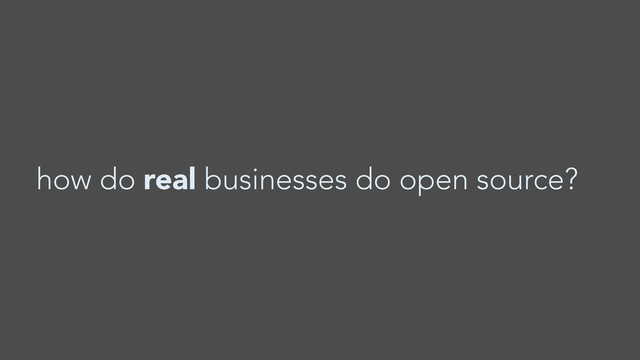 how do real businesses do open source?
