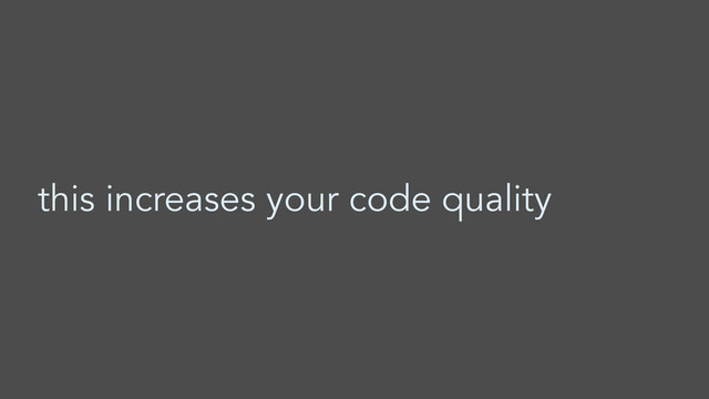 this increases your code quality
