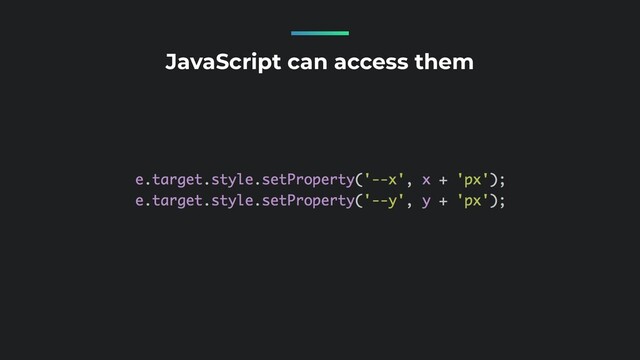 JavaScript can access them
