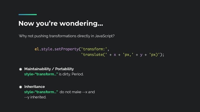 Why not pushing transformations directly in JavaScript?
Now you’re wondering…
Maintainability / Portability
 
style=“transform…” is dirty. Period.
 
Inheritance
 
style=“transform…” do not make --x and
--y inherited.

