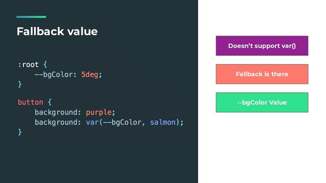 Fallback value
Doesn’t support var()
Fallback is there
--bgColor Value
