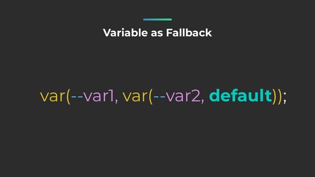 Variable as Fallback
var(--var1, var(--var2, default));
