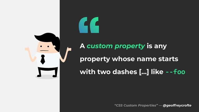 “CSS Custom Properties” — @geoffreycrofte
A custom property is any
property whose name starts
with two dashes […] like --foo
