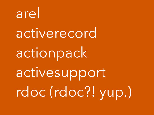 arel
activerecord
actionpack
activesupport
rdoc (rdoc?! yup.)
