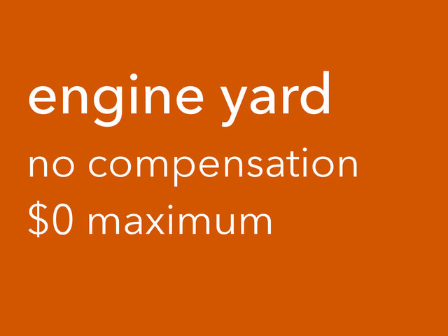 engine yard
no compensation
$0 maximum
