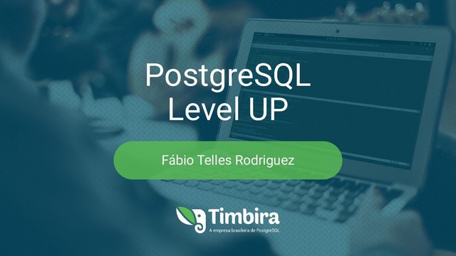 PostgreSQL
Level UP
Fábio Telles Rodriguez
