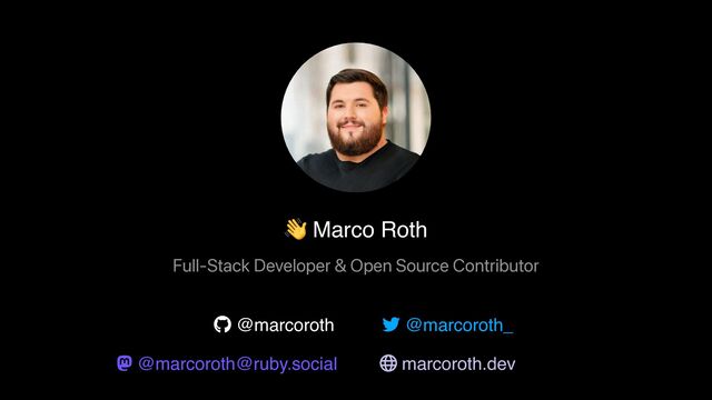 ! Marco Roth
@marcoroth_
@marcoroth@ruby.social marcoroth.dev
@marcoroth
Full-Stack Developer & Open Source Contributor
