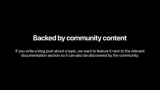 Backed by community content
If you write a blog post about a topic, we want to feature it next to the relevant
documentation section so it can also be discovered by the community.
