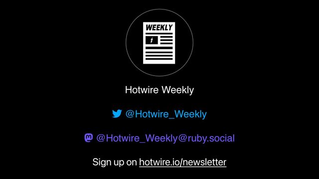 @Hotwire_Weekly
@Hotwire_Weekly@ruby.social
Hotwire Weekly
Sign up on hotwire.io/newsletter
