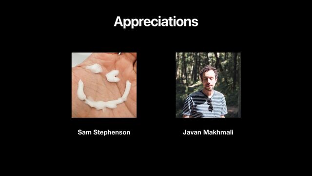 Appreciations
Sam Stephenson Javan Makhmali
