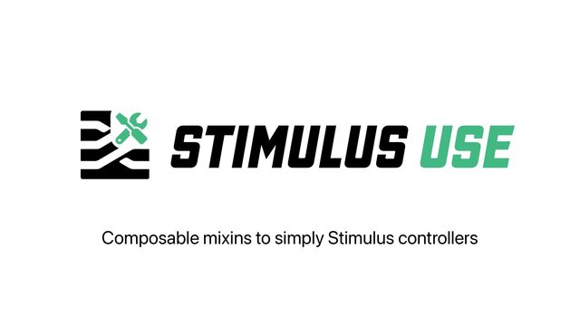 STIMULUS USE
Composable mixins to simply Stimulus controllers
