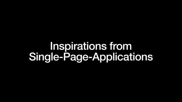 Inspirations from
Single-Page-Applications
