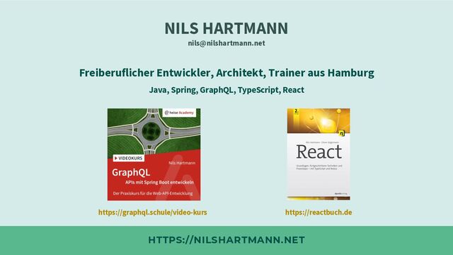 HTTPS://NILSHARTMANN.NET
NILS HARTMANN
nils@nilshartmann.net
Freiberuflicher Entwickler, Architekt, Trainer aus Hamburg
https://reactbuch.de
https://graphql.schule/video-kurs
Java, Spring, GraphQL, TypeScript, React
