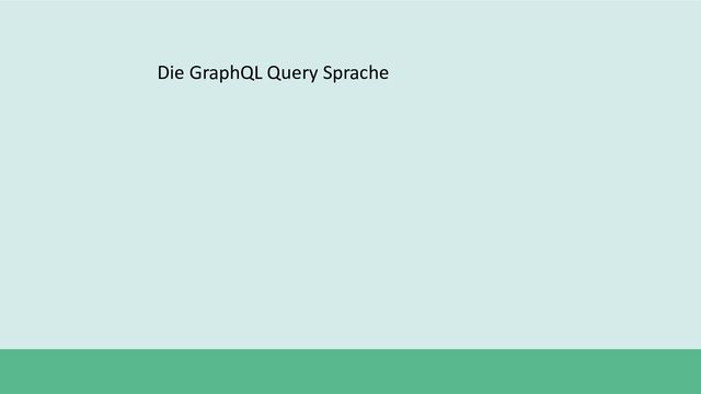 Die GraphQL Query Sprache
