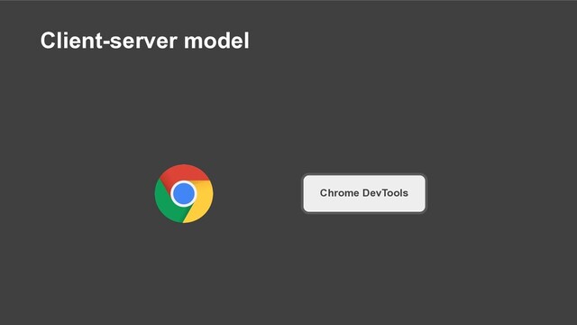 Client-server model
Chrome DevTools
