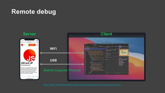 Remote debug
USB
WiFi
Server Client
WebKit Inspector Protocol
https://github.com/WebKit/webkit/tree/main/Source/JavaScriptCore/inspector/protocol
