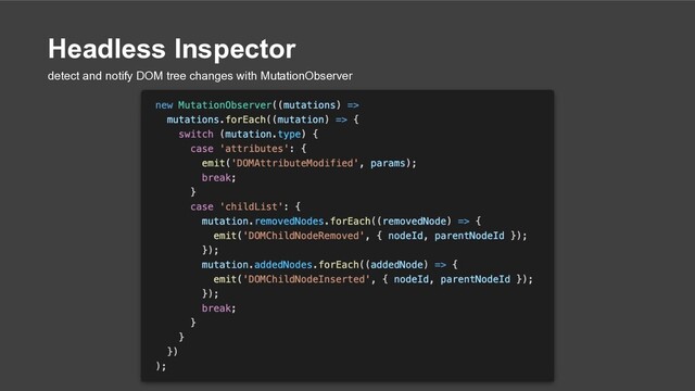 Headless Inspector
detect and notify DOM tree changes with MutationObserver
