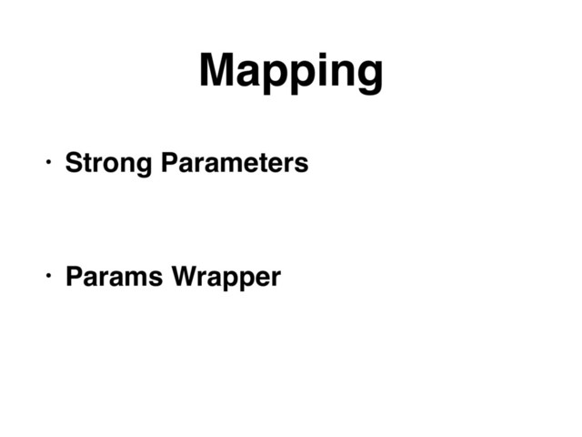 • Strong Parameters
• Params Wrapper
Mapping
