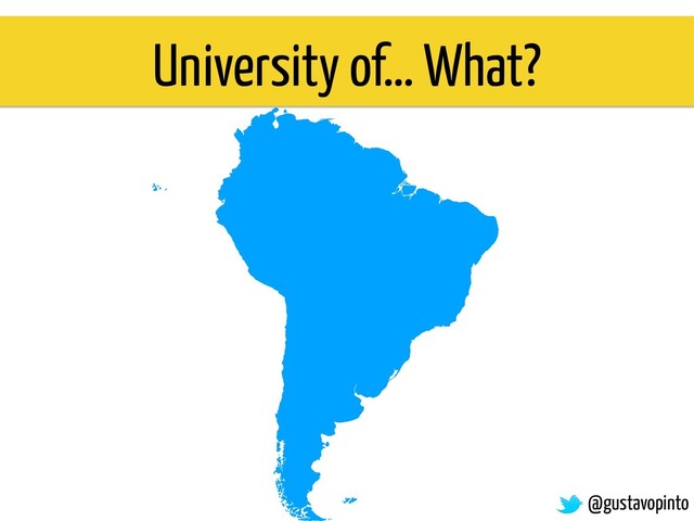 University of… What?
@gustavopinto
