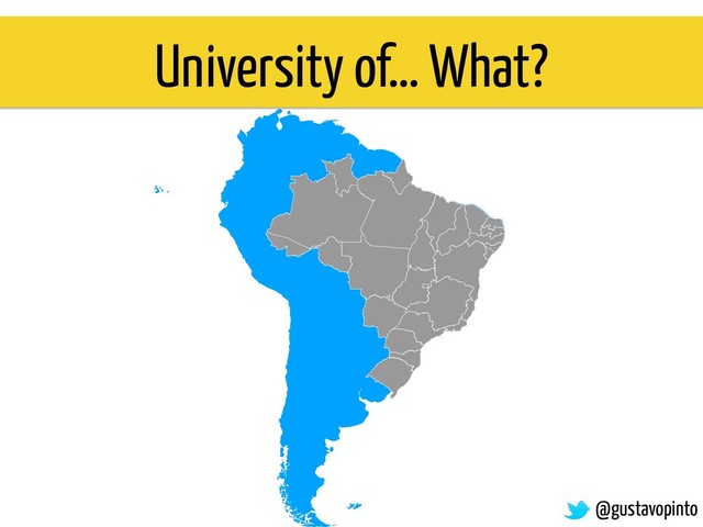 University of… What?
@gustavopinto
