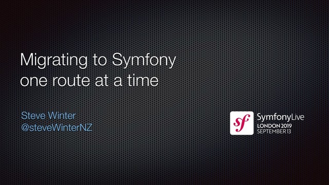 Migrating to Symfony
one route at a time
Steve Winter
@steveWinterNZ
