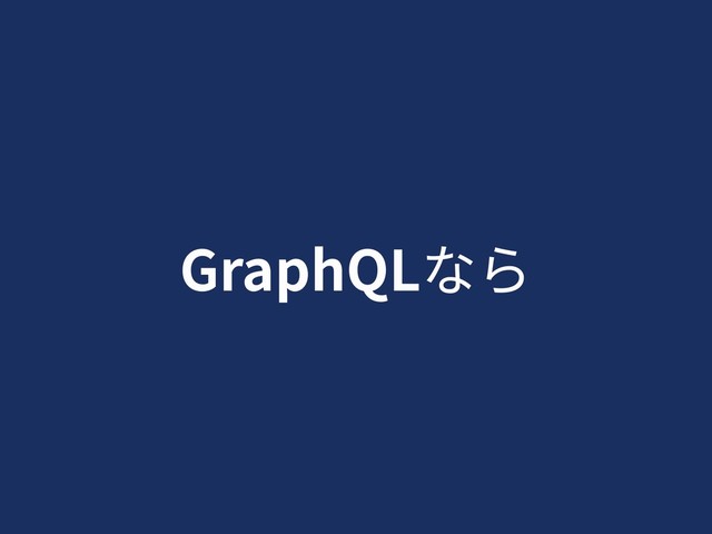GraphQLなら
