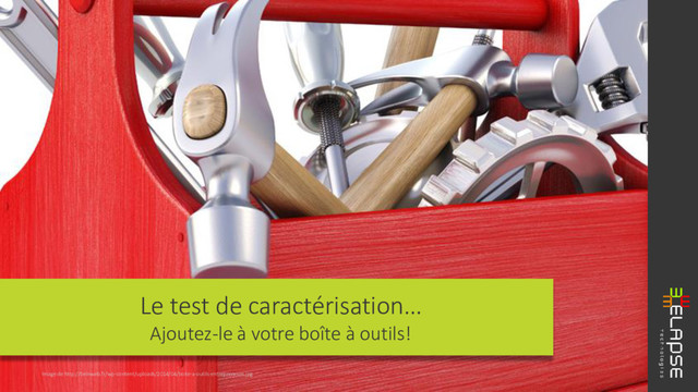 Image de http://beinweb.fr/wp-content/uploads/2014/04/boite-a-outils-entrepreneurs.jpg
Le test de caractérisation…
Ajoutez-le à votre boîte à outils!
