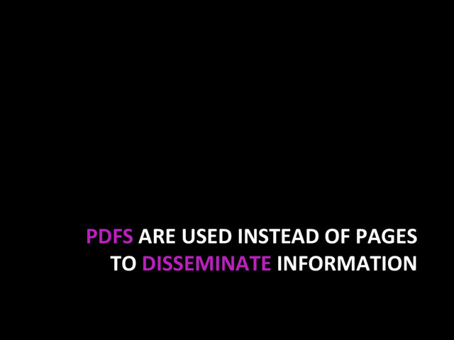 PDFS ARE USED INSTEAD OF PAGES
TO DISSEMINATE INFORMATION
