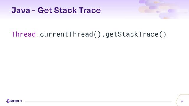 Java - Get Stack Trace
Thread.currentThread().getStackTrace()
18
