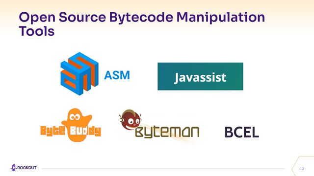 Open Source Bytecode Manipulation
Tools
BCEL
ASM
40
