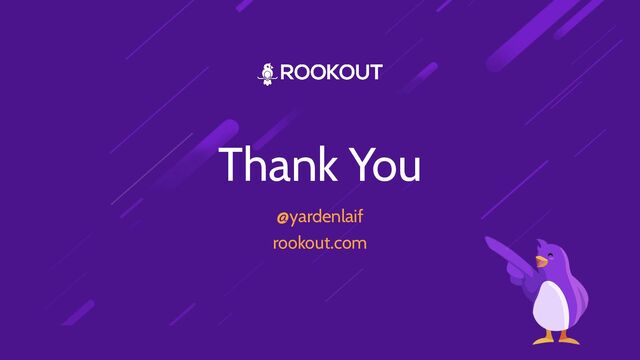 Thank You
@yardenlaif
rookout.com
