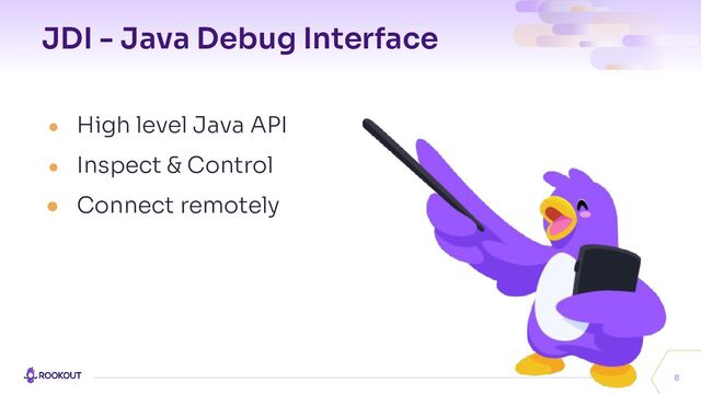 JDI - Java Debug Interface
● High level Java API
● Inspect & Control
● Connect remotely
8

