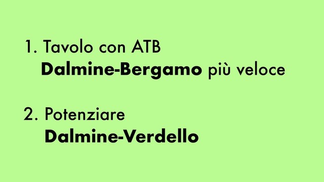 1. Tavolo con ATB
Dalmine-Bergamo più veloce
2. Potenziare
Dalmine-Verdello
