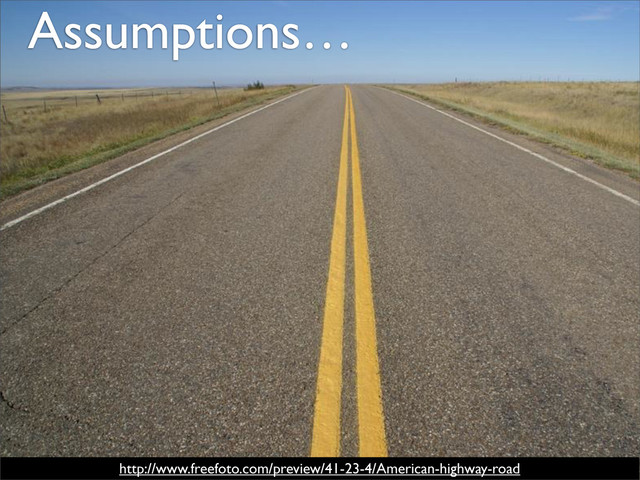 Assumptions…
http://www.freefoto.com/preview/41-23-4/American-highway-road
