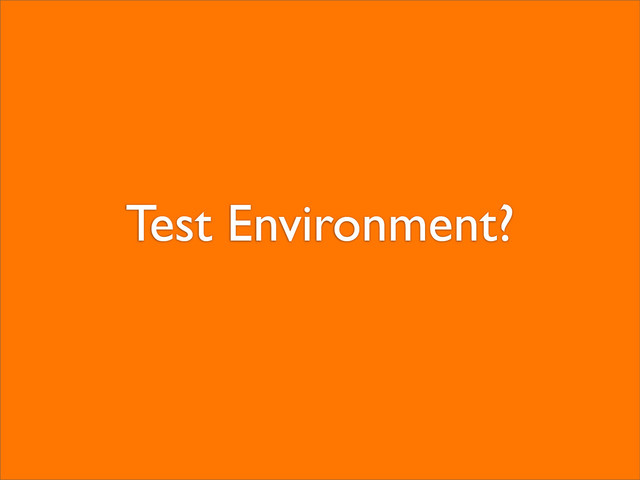 Test Environment?
